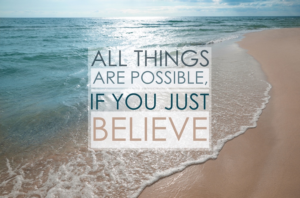 All things are possible, if you just believe. 